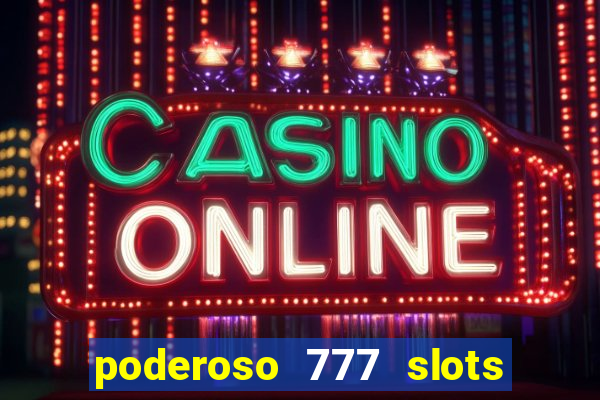 poderoso 777 slots paga mesmo